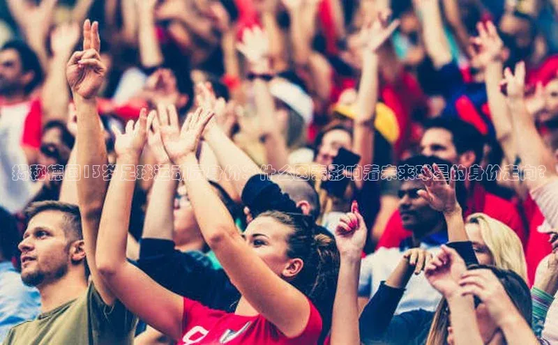 28圈平台官网版下载蓝色光标揭秘德国13岁足球运动员身价：什么因素影响着未来球星的身价走向?