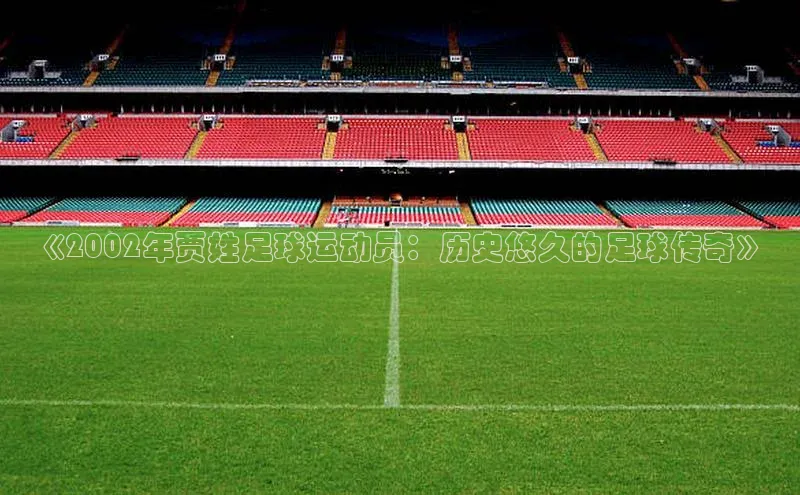 加拿大28开奖结果预测官网知乎《2002年贾姓足球运动员：历史悠久的足球传奇》