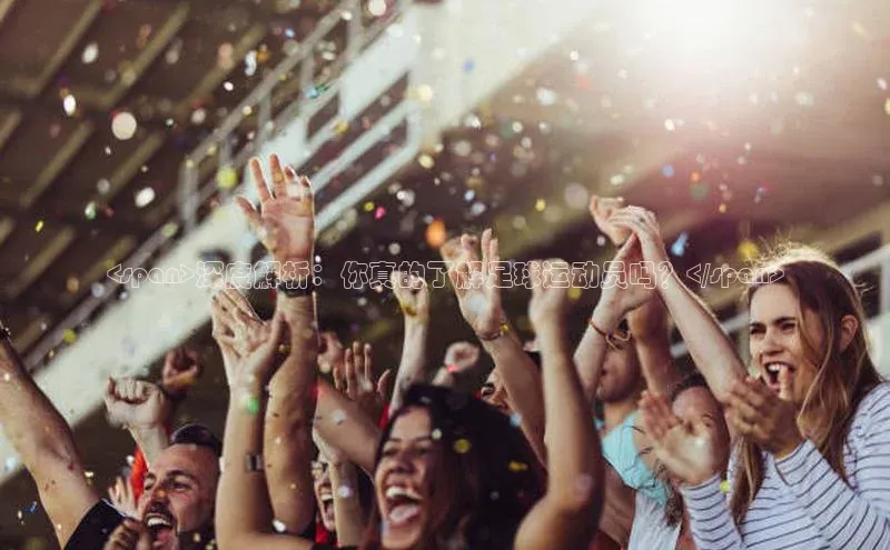 二八圈链接百度网盘企业版<span>深度解析：你真的了解足球运动员吗？</span>