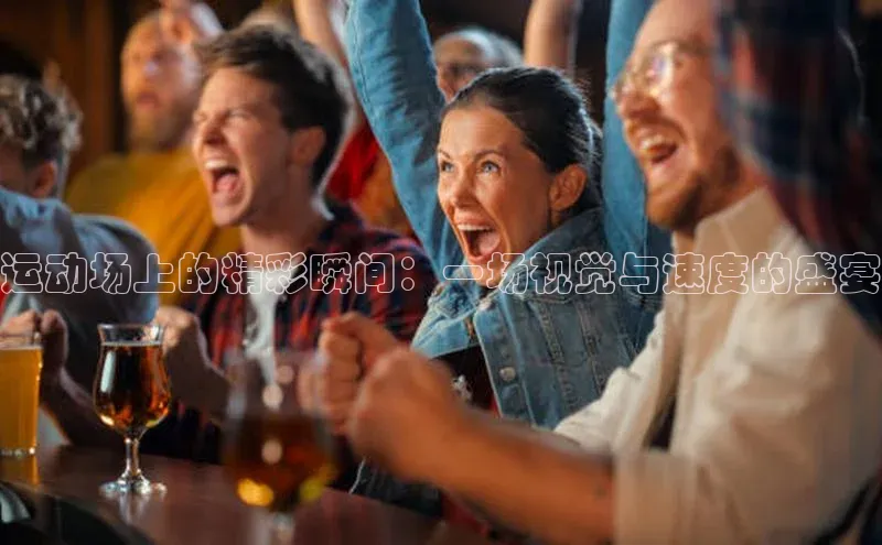 加拿大28圈注册链接路畅科技运动场上的精彩瞬间：一场视觉与速度的盛宴