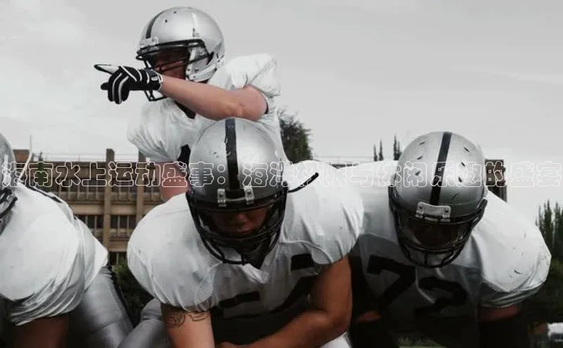 加拿大28预测开奖官网咪牌百度搜索资源平台海南水上运动盛事：海洋极限与休闲乐趣的盛宴