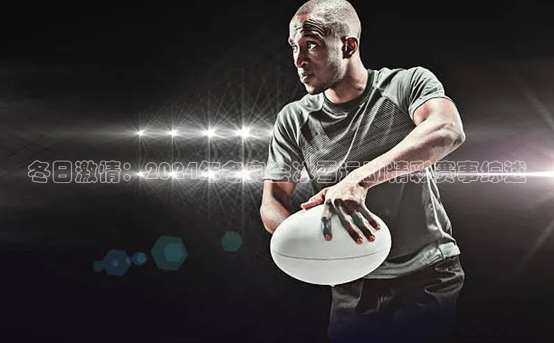 冬日激情：2024年冬奥会冰雪运动精彩赛事综述