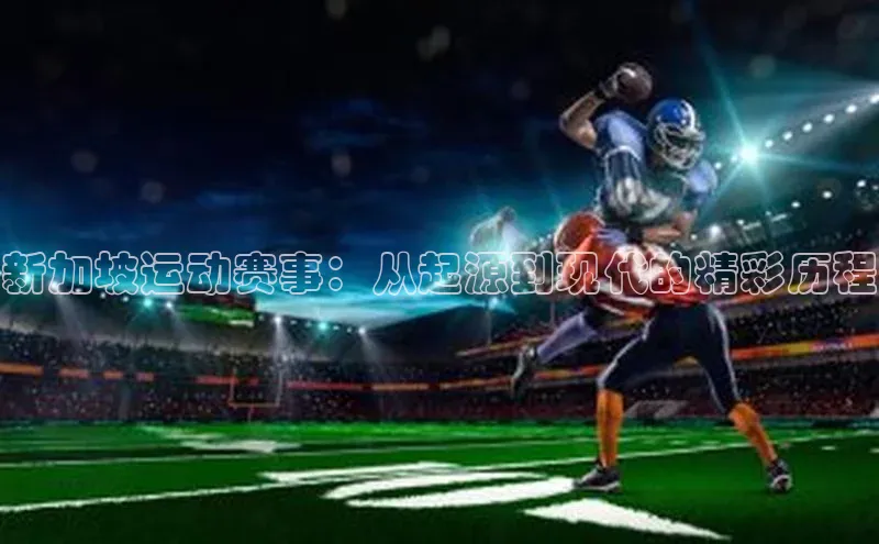 新加坡运动赛事：从起源到现代的精彩历程