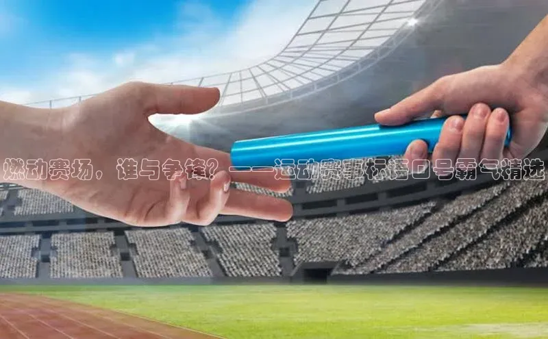 燃动赛场，谁与争锋？——运动赛事标语口号霸气精选